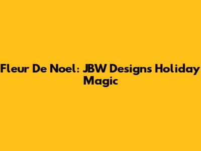 Fleur De Noel: JBW Designs Holiday Magic