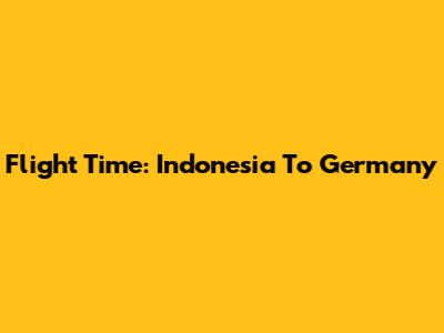 Flight Time: Indonesia To Germany