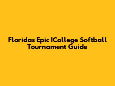Florida's Epic ICollege Softball Tournament Guide
