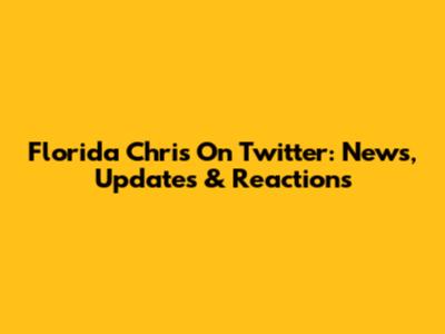 Florida Chris On Twitter: News, Updates & Reactions