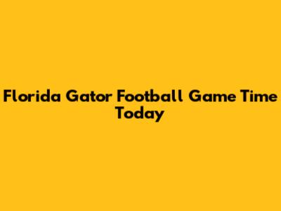 Florida Gator Football Game Time Today