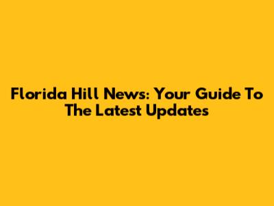 Florida Hill News: Your Guide To The Latest Updates