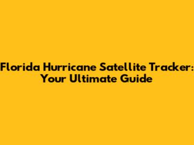 Florida Hurricane Satellite Tracker: Your Ultimate Guide