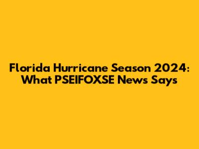Florida Hurricane Season 2024: What PSEIFOXSE News Says