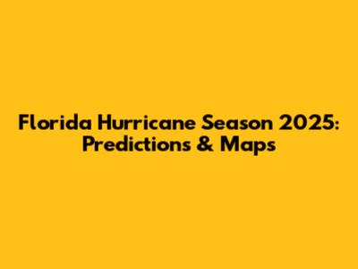 Florida Hurricane Season 2025: Predictions & Maps