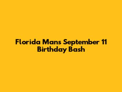 Florida Man's September 11 Birthday Bash