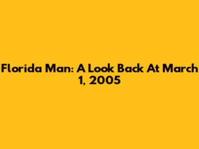 Florida Man: A Look Back At March 1, 2005