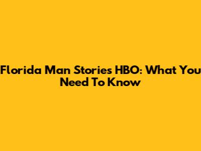 Florida Man Stories HBO: What You Need To Know