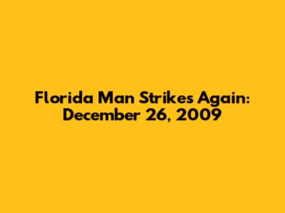 Florida Man Strikes Again: December 26, 2009