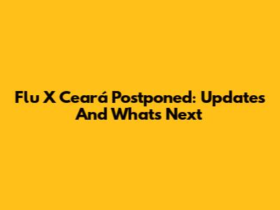 Flu X Ceará Postponed: Updates And What's Next