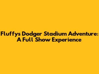 Fluffy's Dodger Stadium Adventure: A Full Show Experience