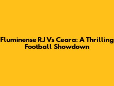 Fluminense RJ Vs Ceara: A Thrilling Football Showdown