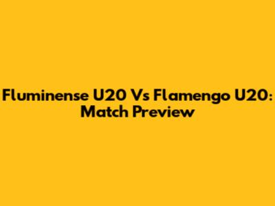 Fluminense U20 Vs Flamengo U20: Match Preview
