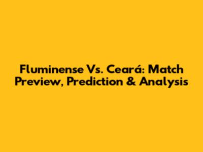 Fluminense Vs. Ceará: Match Preview, Prediction & Analysis