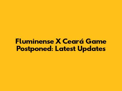 Fluminense X Ceará Game Postponed: Latest Updates