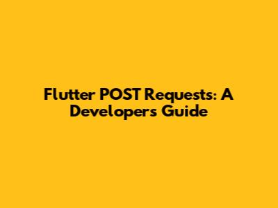 Flutter POST Requests: A Developer's Guide