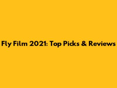 Fly Film 2021: Top Picks & Reviews