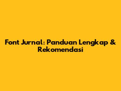 Font Jurnal: Panduan Lengkap & Rekomendasi