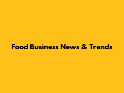 Food Business News & Trends