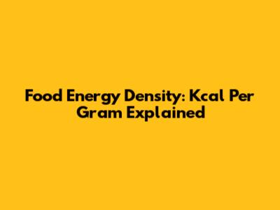 Food Energy Density: Kcal Per Gram Explained