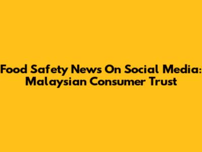 Food Safety News On Social Media: Malaysian Consumer Trust