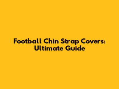 Football Chin Strap Covers: Ultimate Guide