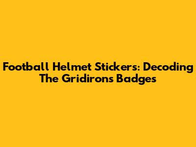 Football Helmet Stickers: Decoding The Gridiron's Badges