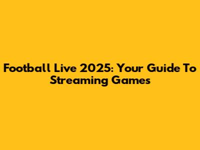 Football Live 2025: Your Guide To Streaming Games