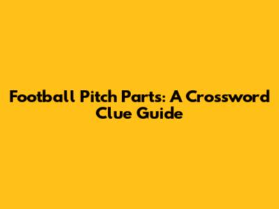 Football Pitch Parts: A Crossword Clue Guide