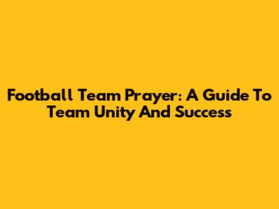 Football Team Prayer: A Guide To Team Unity And Success