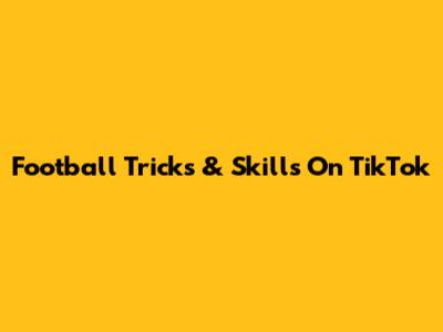 Football Tricks & Skills On TikTok