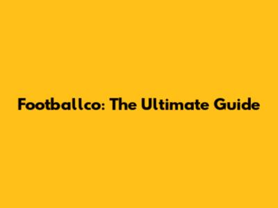 Footballco: The Ultimate Guide