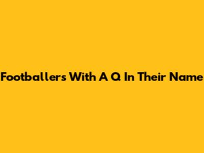 Footballers With A 'Q' In Their Name