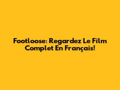 Footloose: Regardez Le Film Complet En Français!