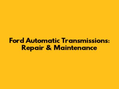 Ford Automatic Transmissions: Repair & Maintenance