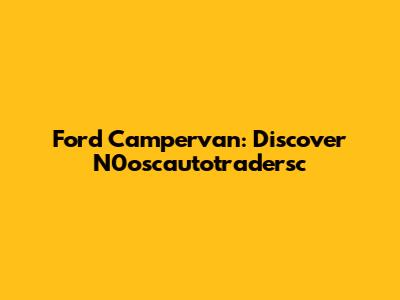 Ford Campervan: Discover N0oscautotradersc