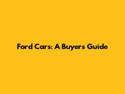Ford Cars: A Buyer's Guide