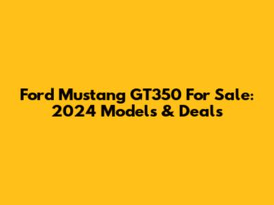 Ford Mustang GT350 For Sale: 2024 Models & Deals