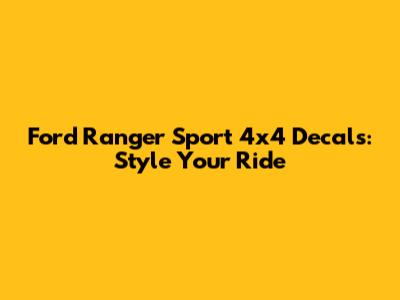 Ford Ranger Sport 4x4 Decals: Style Your Ride
