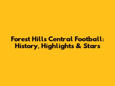 Forest Hills Central Football: History, Highlights & Stars