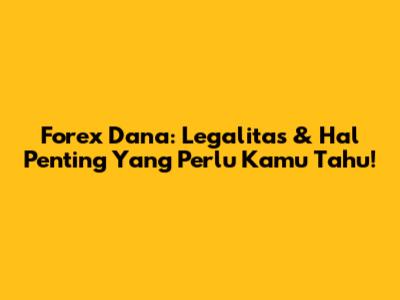 Forex Dana: Legalitas & Hal Penting Yang Perlu Kamu Tahu!