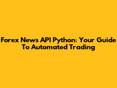 Forex News API Python: Your Guide To Automated Trading