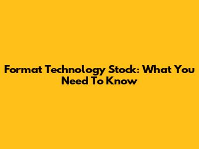 Format Technology Stock: What You Need To Know