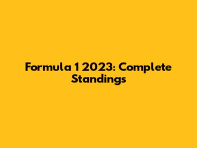 Formula 1 2023: Complete Standings