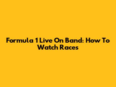 Formula 1 Live On Band: How To Watch Races
