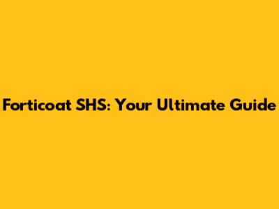 Forticoat SHS: Your Ultimate Guide