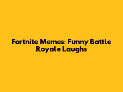Fortnite Memes: Funny Battle Royale Laughs