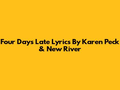 Four Days Late Lyrics By Karen Peck & New River