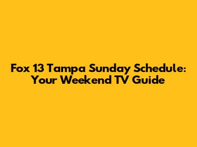 Fox 13 Tampa Sunday Schedule: Your Weekend TV Guide