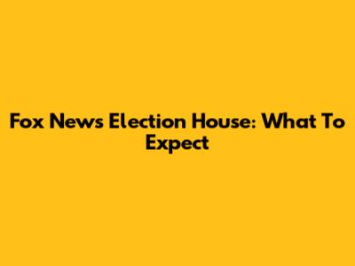 Fox News Election House: What To Expect